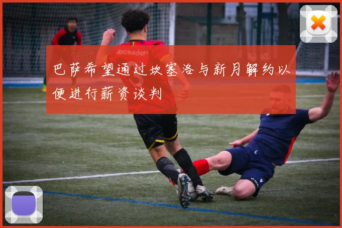 巴萨希望通过坎塞洛与新月解约以便进行薪资谈判