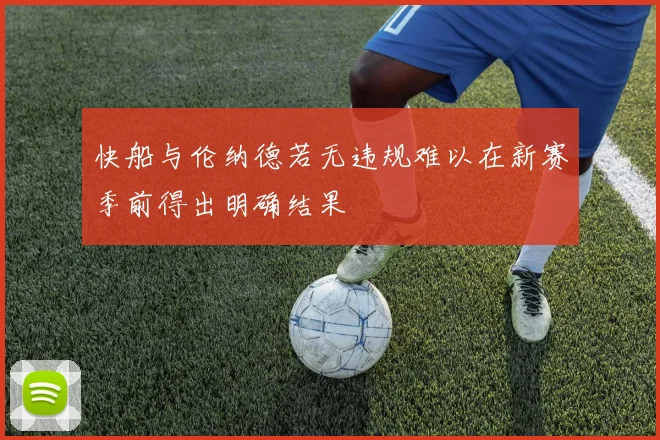 快船与伦纳德若无违规难以在新赛季前得出明确结果