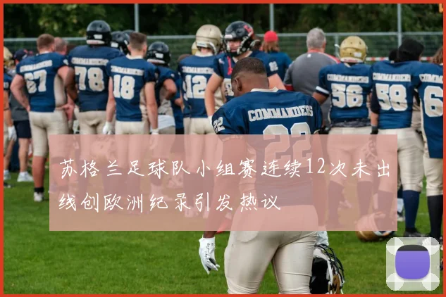 苏格兰足球队小组赛连续12次未出线创欧洲纪录引发热议