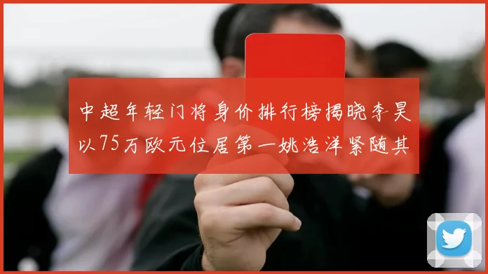 中超年轻门将身价排行榜揭晓李昊以75万欧元位居第一姚浩洋紧随其后